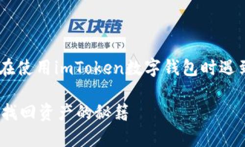 对于“imToken恢复钱包币不见了”这个问题，您可能在使用imToken数字钱包时遇到了一些困扰，以下是一些恢复您资产的方法和建议。

### 恢复imToken钱包中的消失币种：一步步教你找回资产的秘籍