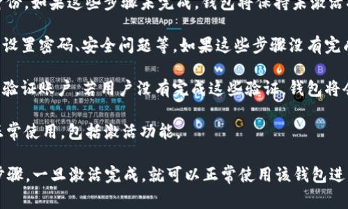 IM钱包未激活的意思是该钱包账户尚未完成初始化或激活步骤，因此无法正常使用。通常，为了保护用户的资金安全，钱包在创建后需要进行一系列的激活过程，可能包括但不限于以下几种情况：

1. **未完成注册**：用户在创建IM钱包时，可能需要填写特定的信息并确认其身份。如果这些步骤未完成，钱包将保持未激活状态。

2. **未进行初始设置**：一些钱包在首次使用时需要用户进行特定的设置，比如设置密码、安全问题等，如果这些步骤没有完成，钱包将不会激活。

3. **缺乏必要的验证**：有些钱包可能需要用户通过电子邮件、手机短信等方式验证账户。若用户没有完成这些验证，钱包将会处于未激活状态。

4. **软件版本问题**：如果使用的IM钱包版本过旧，可能会导致某些功能无法正常使用，包括激活功能。

为了激活IM钱包，用户应该参考钱包的官方指引，完成必要的注册、设置和验证步骤。一旦激活完成，就可以正常使用该钱包进行资产管理或交易。如果在过程中遇到问题，可以联系钱包的客户支持获取帮助。