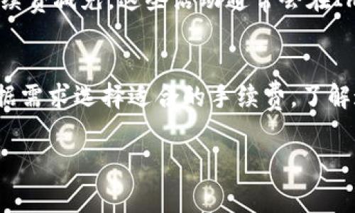 关于Imtoken钱包转币是否有手续费的问题，我可以为您提供一些信息。

在Imtoken钱包中，转币（也称为转账）通常是需要支付一定的手续费的，这个手续费是用来支付区块链网络中的矿工费或交易费用的。手续费的具体金额取决于多种因素，包括您所转账的币种、网络拥堵情况以及您选择的手续费级别。

手续费的类型
Imtoken钱包的手续费主要可以分为两种类型：基础手续费和网络手续费。基础手续费是Imtoken的钱包服务所收取的基本费用，而网络手续费则是支付给区块链网络以处理您的交易。网络手续费往往会根据网络的使用情况波动，例如在交易高峰期，费用可能会相对较高。

如何设置手续费
在进行转账时，Imtoken钱包通常会提供几种不同的手续费选项。用户可以选择低、中、高几种不同的费用等级。选择低费用等级可能会导致交易确认时间延长，而选择高费用等级则能够确保交易更快地被确认。用户需要根据自己的需求和当前网络状况来选择合适的费用等级。

手续费的计算方式
手续费的计算方式通常是基于您所转账的金额和当前网络状态。对于以太坊等区块链，手续费可能会以Gwei（以太坊交易中单位）来表示。用户在转账时，可以查看实时的网络手续费，以便做出合适的选择。同时，Imtoken钱包内也会提供当前网络的交易情况，以便用户进行决策。

免手续费的情况
在某些特殊情况下，Imtoken可能会举办活动，允许用户在特定时间段内进行免手续费转账，或者对特定类型的交易提供手续费减免。这些活动通常会在Imtoken的官方网站或其社交媒体渠道上进行公告，用户可以关注这些信息来抓住机会。

总结
总的来说，Imtoken钱包转币是需要手续费的，具体的费用取决于多种因素。在进行转账前，用户应仔细检查费用设置，并根据需求选择适合的手续费。了解这些信息能够帮助用户在加密货币的世界里更自如地进行交易。希望这些信息能够对您有所帮助！

如果您有更多关于Imtoken或其他加密货币钱包的问题，请随时询问！