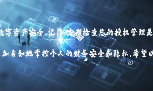 在使用ImToken钱包的过程中，您可能会遇到需要取消授权的情况，比如您希望停止某个DApp的访问权限或移除某个合约的授权。下面是详细的步骤和说明，帮助您完成ImToken钱包的授权取消操作。

第一步：打开ImToken钱包
首先，确保您已经下载安装了ImToken钱包，并且用您的私钥或助记词成功登录到您的钱包账户。如果您忘记了密码，记得在找回密码之前务必确保私钥或助记词的安全。

第二步：找到授权管理
在钱包主界面，找到“资产”或者“资产管理”这一选项。点击进入后，查看页面上方菜单，您通常会看到“授权管理”或者“授权”这类的字样。不同版本的ImToken可能会有些差异，但一般都可以找到相关的选项。

第三步：查看已授权的DApp或合约
在授权管理页面，您将会看到一个列表，里面列出所有您曾经授权的DApp和合约。每一项都有相关的信息，比如授权的代币类型、授权的额度等。仔细查看这些信息，确认您想要取消授权的对象。

第四步：选择要取消授权的项目
在列表中，找到您要取消授权的DApp或合约。通常情况下，每个项目旁边都会有一个“取消授权”或者“撤销授权”的按钮。点击这个按钮，将会弹出确认窗口，提醒您进行操作。

第五步：确认取消授权
在弹出的确认窗口中，系统可能会再次显示此次取消授权的具体信息，包括您当前的授权额度等。务必核实无误后，您可以点击“确认”进行取消授权。如果您设有密码或指纹识别保护，此时可能还需要输入密码来完成操作。

第六步：等待操作完成
取消授权的操作通常会需要一些时间来处理，请耐心等待。完成后，您会在钱包的授权管理页面看到更新的信息，表明相关的授权已被撤销。

第七步：验证授权状态
为了确保操作成功，您可以再次查看授权管理页面，确保您所选择的DApp或合约已经被成功移除。如果没有在列表中找到，该项目的授权就是成功取消的。

常见问题与解答
在操作过程中，您可能会遇到一些问题，以下是常见问题及解决方案：
ul
    listrong我怎么知道某个DApp或合约是否还在授权中？/strongbr您可以随时在授权管理中查看，授权列表中仍然存在的就是当前授权的项目。/li
    listrong我取消授权后，之前的数据是否会丢失？/strongbr取消授权只是停止DApp或合约对您资金的访问权限，并不会影响您钱包中的资产。/li
    listrong取消授权需要收费吗？/strongbr一般来说，取消授权不会产生费用，但在某些情况下（如网络拥堵），可能需要少量的交易手续费。/li
/ul

总结
通过上述步骤，您可以轻松地在ImToken钱包中取消任何不再需要的授权，以保护您的数字资产安全。记得，定期检查您的授权管理是维护数字钱包安全的重要措施，确保只有您信任的应用和合约才可以访问您的资产。

在数字化资产越来越受到重视的今天，了解如何管理您的ImToken钱包授权将帮助您更加自如地掌控个人的财务安全和隐私。希望以上信息能够帮助到您，让您的数字资产管理更加得心应手。 

以上就是关于如何在ImToken钱包中取消授权的详细指南，希望对您有所帮助。