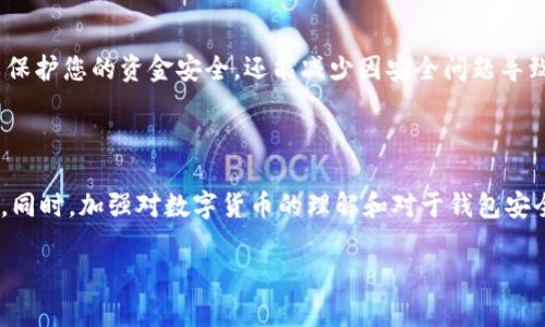 当您在使用imToken钱包时，如果遇到币转不出去的情况，可能会让您感到困惑和不安。以下是一些可能导致该问题的原因及其解决方案，希望能帮助您顺利完成转账。

常见原因及解决方案

在数字货币交易中，转账失败的原因可能有很多，需要逐一排查。以下是一些常见的情况以及相应的解决方案。

1. 网络状况不佳

如果您当前的网络连接不稳定，转账请求可能无法成功发送。此时，您可以尝试切换到一个更稳定的网络，如Wi-Fi，或者重启您的网络设备。

2. 手续费设置过低

每次在区块链上进行转账时，都需要支付一定的手续费，这笔费用用于吸引矿工处理您的交易。如果手续费设置过低，矿工可能不会优先处理您的请求，导致转账延迟或失败。您可以尝试提高手续费，增加交易的优先级。

3. 余额不足或代币不支持

请确认您的钱包中有足够的余额来支付转账的金额以及手续费。同时，某些代币可能不被imToken支持，导致无法进行转账操作。您可以查看imToken官方支持的代币列表，以确保自己要转账的币种是被支持的。

4. 钱包软件版本过旧

使用旧版本的钱包软件可能导致各种功能的异常，包括转账功能。请确保您的imToken钱包是最新版本，及时更新可以修复一些已知的 bug 和问题。

5. 私钥或助记词丢失

如果错误地进行了一个转账操作，或者丢失了接收方的地址，可能会让转账无法完成。请确保您在转账时输入了正确的地址，避免任何因地址错误导致的资金损失。

6. 系统维护或区块链拥堵

有时，钱包或区块链本身可能会因为进行系统维护而暂时无法转账。在这种情况下，等待一段时间再尝试操作可能是更好的选择。如果是区块链拥堵，您可以适当提高手续费，以便加速交易确认。

如何确保未来的转账顺利进行

除了排查当前的问题外，还可以采取一些措施，以确保未来的转账更加顺畅：

1. 了解市场动态

获取最新的区块链技术信息、交易所动态以及市场行情。例如，Etherscan 等区块链浏览器可以帮助您了解网络拥堵情况。在适当的时候高效地设置手续费，有助于提高转账的成功率。

2. 定期备份钱包信息

无论是助记词、私钥，还是转账记录，请定期备份这类重要信息。若发生意外丢失，可以迅速恢复钱包，避免由于信息丢失导致的资金损失。

3. 加强自身安全意识

在进行任何交易前，确保您使用的是安全的网络环境，并定期检查自己的设备和钱包的安全性。这不仅可以保护您的资金安全，还能减少因安全问题导致的转账失败。

总结

遇到imToken钱包币转不出去的情况，绝不能慌张。细致排查原因并采取相应措施后，可以有效地解决问题。同时，加强对数字货币的理解和对于钱包安全的重视，将会大大提升未来转账的顺利程度。希望这些信息能够帮助到您，让您的数字货币之旅更加顺畅。

如果您仍然无法解决问题，建议您及时联系imToken的客服团队，以获得专门的帮助和支持。