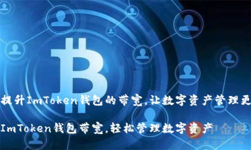 如何提升ImToken钱包的带宽，让数字资产管理更顺畅

提升ImToken钱包带宽，轻松管理数字资产