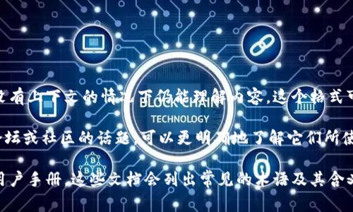 波币的暗语格式通常是指在相关交易或交流中使用的加密或缩略方式，以便于用户在没有上下文的情况下仍能理解内容。这个格式可能包括特定的符号、代码或图标，通常与波币（如：波浪币或其他加密货币相关）相关联。

然而，具体的波币暗语格式可能会因社区、论坛或交易平台而有所不同。如果有特定的论坛或社区的话题，可以更明确地了解它们所使用的暗语格式。

如果您希望获得一些常用的波币暗语格式或缩略词，通常可以查看相关的社区文档或用户手册。这些文档会列出常见的术语及其含义，方便用户之间的交流。