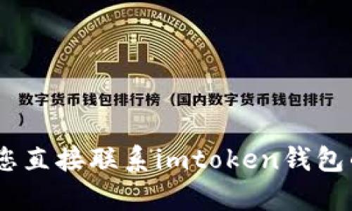 很抱歉，关于您提到的“imtoken钱包里的币不见了”的问题，由于涉及到安全和财务问题，我建议您直接联系imtoken钱包的客服支持以获得更精准的帮助。同时，请确保您遵循相关的安全措施，避免泄露个人信息和私钥。