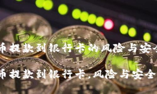 虚拟币提款到银行卡的风险与安全指南

虚拟币提款到银行卡，风险与安全指南