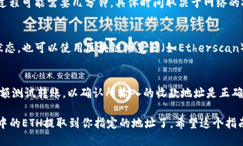 要提取imToken钱包中的ETH（以太坊），你可以按照以下步骤进行操作：

步骤一：打开imToken钱包
首先，确保你已经下载并安装了imToken钱包，并且成功创建或导入了你的钱包。在手机上找到并打开imToken应用。

步骤二：进入钱包主页
打开应用后，你会看到钱包的主页，在这里会显示你所有资产的概览，包括ETH和其他代币。选择你要提现的ETH。

步骤三：选择“提现”功能
在ETH资产页面中，寻找“提现”或“转账”选项。点击这个选项，准备进行ETH的提现操作。

步骤四：输入提现信息
在提现页面，你需要输入以下信息：
ul
    listrong收款地址：/strong输入你想要提现到的以太坊地址（确保这个地址是有效的）。/li
    listrong提现金额：/strong输入你想要提现的ETH数量。/li
/ul

步骤五：确认提现信息
在你输入完提现信息后，仔细检查一下你输入的地址和金额是否正确。错误的地址可能会导致资产的永久损失。

步骤六：输入交易密码
为了确保安全，imToken会要求你输入交易密码。这是你在设置钱包时设定的密码。输入后，点击确认。

步骤七：等待交易确认
确认交易后，等待区块链网络确认。通常，这个过程可能需要几分钟，具体时间取决于网络的拥堵程度。在这段时间内你可以查看交易状态。

步骤八：检查提现状态
你可以在imToken交易记录中查看你的提现状态，也可以使用区块链浏览器（如Etherscan）来查询相关交易信息。

附加提示
为了确保提现顺利进行，建议在提现前执行小额测试转账，以确认所输入的收款地址是正确和有效的。

通过以上步骤，你就能够顺利将imToken钱包中的ETH提取到你指定的地址了。希望这个指南对你有所帮助！