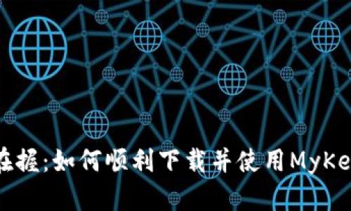 安全在握：如何顺利下载并使用MyKey钱包