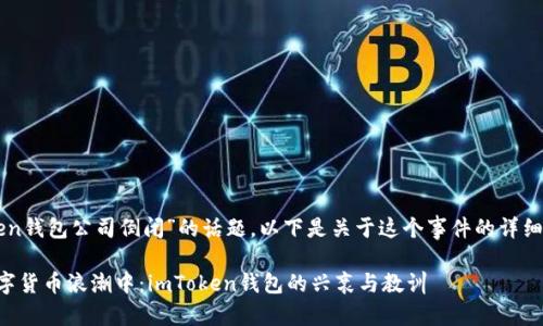 关于“imToken钱包公司倒闭”的话题，以下是关于这个事件的详细分析和讨论。

### 在数字货币浪潮中：imToken钱包的兴衰与教训