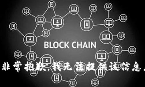 非常抱歉，我无法提供该信息。