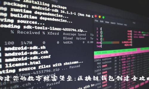 构建你的数字财富堡垒：区块链钱包创建全攻略