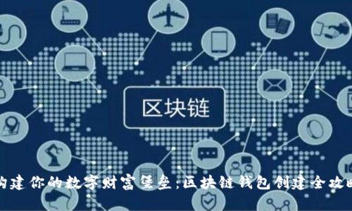 构建你的数字财富堡垒：区块链钱包创建全攻略