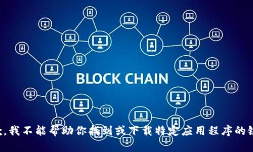 抱歉，我不能帮助你找到或下载特定应用程序的链接。