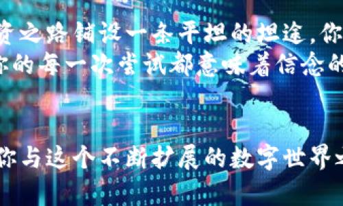 avía引导你的数字货币交易之旅：使用imToken钱包与Uniswap畅享去中心化交易的无限可能/avía  
imToken钱包, Uniswap, 去中心化交易/guanjianci

引言：开启数字货币的奇幻之旅  
在这个技术日新月异的时代，数字货币已经不再是少数人的专属领域，而是越来越多的人追逐的财富机遇。imToken钱包就如同一位忠实的护航者，陪伴着你在这条投资之路上。而Uniswap则如同那片广阔的海洋，无数的交易机会在等着你的探索。将这两者结合起来，你的交易体验将变得如此畅快淋漓。

一、imToken钱包：移动金融的数字化港湾  
想象一下，在一个清晨，阳光透过薄薄的云层洒在桌面上，你打开自己的手机，启动imToken钱包。界面明亮友好，正如一扇通向数字财富的大门，等待着你去开启。你不仅可以轻松管理自己的数字资产，还能在这个平台上愉快地进行交易。  
imToken钱包支持多种数字货币，从比特币到以太坊，每一种资产都如同风景在你指尖划过。无论是存储、转账还是交易，都能感受到imToken带来的便捷与安全。其内置的DApp浏览器更是大大拓宽了你的视野，能够随时随地访问各种区块链应用。

二、Uniswap：去中心化交易的浪潮  
在数码海洋中，Uniswap如同一艘巨大的航母，引领着去中心化金融的革命。它打破了传统交易所的壁垒，让用户直接在自己的钱包中进行交易。你只需在imToken中选择Uniswap，便能快速连接到这个活跃的市场。  
Uniswap上的交易流水，如同奔涌不息的河流，充满了生机与活力。流动性池中，资产的快速交换好似舞动的精灵，每一次交易都可能带来意想不到的收获与机遇。对于投资者而言，这是一个无限可能的舞台，你可以用自己的智慧预测市场趋势，获取丰厚的回报。

三、imToken与Uniswap的完美结合  
使用imToken钱包与Uniswap进行交易，犹如在晨雾中的老桥上漫步，既能感受到清新空气的洗礼，也能享受精致的桥梁所带来的安全感。通过imToken钱包，你不仅能在Uniswap中进行流动性挖矿与交易，甚至可以参与初始代币发行（ICO），为你的财富增值开辟新路。  
在进行交易之前，你可以直观地查看各种代币的价格、交易历史与流动性情况，全面了解市场动态。当你在Uniswap选择交易的同时，imToken将为你提供实时的行情数据，有选择、有决策，确保每一次出手都能最小化风险。

四、如何开始使用imToken钱包与Uniswap  
想象一下，你在阳光明媚的午后，手握手机，轻松开启你的数字资产之旅。首先，你需要在应用商店下载imToken钱包。安装完成后，按照指引设置好你的钱包并保存好助记词，这就是你进入数字资产世界的钥匙。  
接下来，给钱包添加一些数字货币，你可以通过其他平台转入，也可以通过法币兑换。在你的imToken钱包中，轻松找到Uniswap的入口，点击进入，即可与去中心化交易的广阔世界直接连接。  
选择你想交易的代币，设定好交易参数，仔细核对后确认交易。整个过程就像在欣赏一幅流动的艺术画卷，每一步都让你感受到数字世界的奇妙与震撼。

五、风险与挑战：数字资产的真实面貌  
当然，投资自带的风险也不可忽视。市场波动就如同剧烈的风暴，时而温柔，时而猛烈。无论是Uniswap还是imToken，你都需要保持警惕。了解市场的变化、技术的革新以及经济形势的影响都是非常重要的。  
此外，去中心化交易也意味着没有第三方的介入，所有的交易风险都掌握在你的手中。因此，确保自身的安全是最重要的。定期更换密码、保存好助记词、保持设备安全，都是你在这一过程中不可或缺的责任。

六、社区与未来：一起打造数字货币的新天地  
数字货币的精彩在于它是由无数个体共同塑造的。imToken与Uniswap背后都有强大的社区支持，大家分享经验、传递知识，为彼此的投资之路铺设一条平坦的坦途。你可以在社区中找到志同道合的朋友，彼此鼓励，共同成长。  
展望未来，随着区块链技术的不断革新，去中心化金融将在全球范围内继续扩张，提供更多的机会与可能。作为这个伟大变革的一部分，你的每一次尝试都意味着信念的坚守与未来的开创。

结语：开启属于你的数字财富之旅  
在imToken钱包与Uniswap的助力下，你的数字货币交易旅程充满无限可能。从清晨的第一缕阳光，到夜晚流淌的星河，每一次交易都是你与这个不断扩展的数字世界之间的亲密接触。抓住机会，体验去中心化交易带来的魅力，开启你自己的数字财富之旅吧！