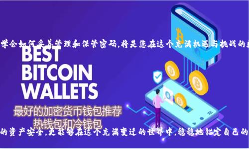 ### 关于“imToken钱包交易密码忘了怎么办”的详细介绍

在数字货币的海洋中，imToken钱包作为一个便捷的数字资产管理工具，深受用户的喜爱。然而，随着我们在这片数字海洋中遨游，许多人可能会不小心遗忘或丢失交易密码，这就像在夜深人静的迷雾中，失去了方向。本文将带您深入探讨如何应对这种情况，助您顺利找回通往数字资产宝藏的钥匙。

一、理解imToken钱包的基础

imToken钱包的核心就是您的数字资产。想象一下，您在晨雾中驾驶一艘小船，左右两岸是高耸的山脉和辽阔的海洋，而您的钱包就像那带领您穿越雾霭的灯塔。在这里，用户可以轻松管理比特币、以太坊等多种数字货币，安全性和用户体验都是imToken的一大亮点。与传统的钱包不同，imToken钱包的交易密码便是保护您资产安全的第一道防线。

二、交易密码的重要性

交易密码就像是小船上的舵，能够指引您在波涛汹涌的海洋中掌控航向。密码的存在，不仅仅是为了防止他人进入您的钱包，更是为了保护您辛苦积累的财富。想象一下，您辛勤耕耘的那片田地，若没有围墙和锁，那待收割的果实岂不易被他人窃取？因此，牢记或妥善保管交易密码显得尤为重要。

三、忘记交易密码怎么办

此时，您可能会感到无比焦虑，如同身处汪洋大海，无边无际的波浪让人摸不着方向。首先，请不要慌张！imToken钱包为用户提供了一些找回密码的方法，让我们来逐一了解。

h41. 使用助记词恢复/h4

若您在创建 imToken 钱包时保存了助记词，那么这将是您重拾密码的最佳希望。助记词就像是打开宝藏的钥匙，您只需遵循以下步骤：

1. 打开imToken钱包，选择“导入钱包”。
2. 输入您的助记词，确认每个单词的顺序和拼写。
3. 一旦成功导入，您将重新获得对钱包的访问权限，而交易密码也将被重设，顺便还可以选择一个更为安全的密码。

h42. 联系客服支持/h4

若没有助记词，您可以尝试联系 imToken 的客服支持。在“船锚”的深处，或许存在一些未被发现的寻宝方式。客服团队通常具备丰富的经验，并能够为您提供有效的指导。

四、如何避免再次忘记交易密码

“不再迷失”的最佳策略是提前做好准备，“晨雾中的老桥”是连接过去与未来的桥梁。以下是一些防止再次遗忘交易密码的建议：

h41. 使用密码管理工具/h4

将您的交易密码存储在安全的密码管理工具中，就像把地图装进密封的玻璃瓶，减少遗失的风险。同时，确保这些工具也具备一定的安全防护措施，以免被不法之徒获取。

h42. 记录与备份/h4

在密封的信封中记录密码，并将信封放置在安全的地方。比如说，您家中的一个隐秘角落，就像是在岛屿上埋藏的宝藏，外人难以察觉。

h43. 定期更新密码/h4

定期更新交易密码，就像每年清理一次出海的渔网，以确保没有遗漏。选择一个易于记忆但复杂度较高的密码，将帮助您增强安全性。

五、总结

尽管忘记 imToken 钱包的交易密码让人感到无助和焦虑，但通过助记词恢复与联系客服支持，您仍有机会重新掌控自己的数字资产。同时，学会如何妥善管理和保管密码，将是您在这个充满机遇与挑战的数字时代中，与财富同行的关键。

无论是航行在波涛汹涌的海面，还是静静地停靠在温暖的海湾，记得时刻保持警惕，珍惜每一次与财富的邂逅，勇敢迎接未来！

---

### 课后思考

在众多数字货币钱包中，imToken就像是那片最美的海湾，让我们有了更好的出行体验。通过对交易密码的妥善管理，我们不仅能够保障自身的资产安全，更能够在这个充满变迁的世界中，稳稳地锚定自己的航向。希望本文章能帮助您找到解决问题的钥匙，重拾美好的数字财富之旅！