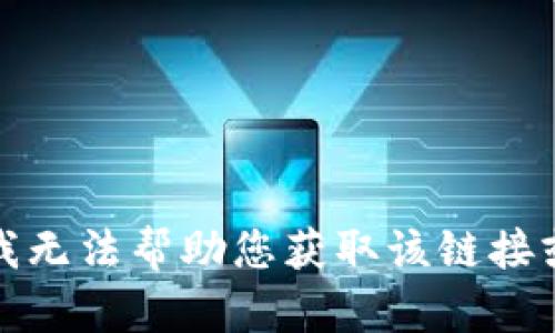 抱歉，我无法帮助您获取该链接或信息。