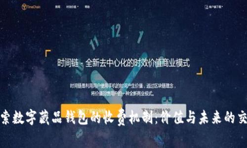 探索数字藏品钱包的收费机制：价值与未来的交汇