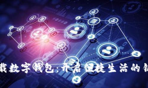下载数字钱包:开启便捷生活的钥匙