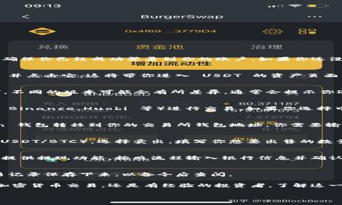 为了卖出在 ImToken 钱包中的 USDT（泰达币），你可以遵循以下步骤：

1. 打开 ImToken 钱包
首先，确保你已经在手机上下载并安装了 ImToken 钱包应用。打开应用程序，并确保你已经成功登录到你的账户。如果你还没有创建钱包，请根据提示完成注册和创建钱包的步骤。

2. 导航到 USDT 资产
在 ImToken 应用的主界面上，你会看到你的资产列表。在此列表中，找到 USDT 并点击它。这将带你进入 USDT 的资产页面，在这里你可以查看到你的 USDT 余额和相关信息。

3. 选择卖出选项
在 USDT 资产页面中，会有一个“发送”或“交易”的按钮。点击该按钮，选择“卖出”。不同的版本可能会有所差异，通常会提示你选择交易平台或去中心化交易所（DEX）。选择一个你熟悉并信任的平台进行交易。

4. 选择交易方式
你可以选择通过去中心化交易所（如 Uniswap、Sushiswap）或中心化交易所（如 Binance、Huobi 等）进行交易。如果你选择中心化交易所，确保你已经在该平台上完成了账户的注册和验证。

5. 转移 USDT 到交易所
如果你采用的是中心化交易所，点击“取款”或“转账”按钮，将 USDT 从 ImToken 钱包转移到你的交易所钱包地址。你需要输入交易所提供的 USDT 钱包地址，确认无误后输入转账金额，并确认转账。

6. 在交易所进行卖出
转账完成后，打开你选择的交易所账户，找到 USDT 交易对（如 USDT/USDT 或 USDT/BTC）。选择卖出，填写你想要出售的数量，确认价格后，点击“卖出”按钮进行交易。

7. 提现到银行账户（可选）
卖出成功后，你可以选择将所得的法币提现到你的银行账户。一般来说，交易所会提供提现功能，按照流程输入银行信息并确认提现金额。

8. 确认交易和记录
最后，确保检查交易历史，确认你的交易是否已经成功完成。与此同时，建议将交易记录保存下来，以备今后查阅。

以上就是在 ImToken 钱包中将 USDT 卖出的基本流程。无论你是第一次进行加密货币交易，还是有经验的投资者，了解这一流程都能帮助你更有效率地管理自己的数字资产。 

请注意，加密货币市场波动较大，交易前务必谨慎操作，确保自己的投资安全。