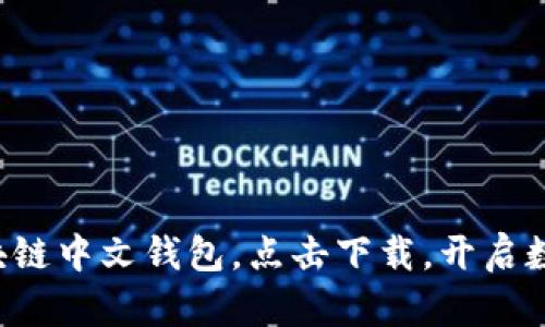 轻松获取你的区块链中文钱包，点击下载，开启数字资产管理之旅！