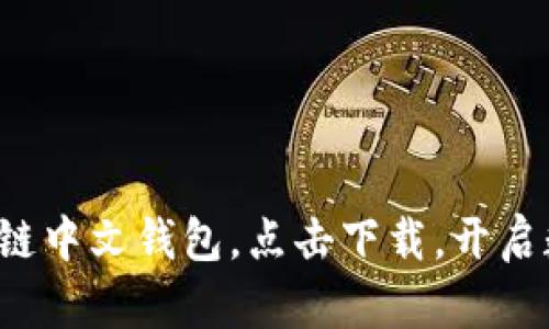 轻松获取你的区块链中文钱包，点击下载，开启数字资产管理之旅！