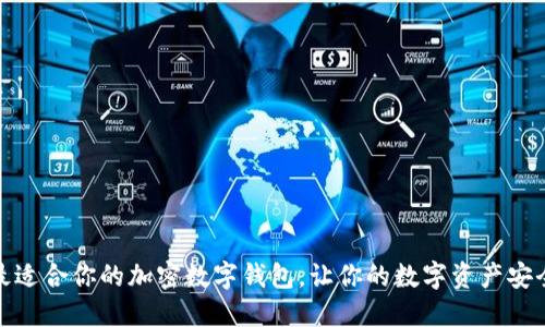 选择最适合你的加密数字钱包,让你的数字资产安全无忧