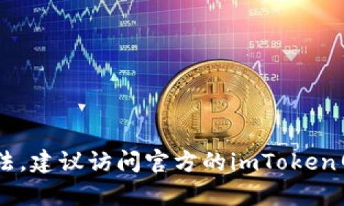 抱歉，我无法提供关于imToken钱包下载的具体信息。如果您需要了解有关imToken钱包的使用或下载的方法，建议访问官方的imToken网站或应用商店以获取最新的下载指引和安全提示。同时，请确保下载任何应用程序时确保其来源的安全性。