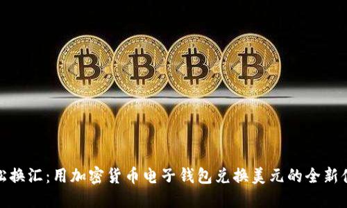轻松换汇：用加密货币电子钱包兑换美元的全新体验
