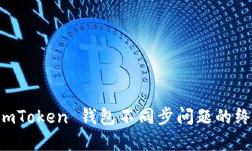 解决 imToken 钱包不同步问题的终极指南