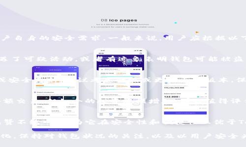 关于tokenim钱包的更换周期，具体时间可能会受到多种因素的影响，包括市场变化、项目更新以及用户自身的安全需求。一般来说，用户应根据以下几个方面考虑是否更换自己的Tokenim钱包：

安全性维护
随着网络安全威胁的不断增多，定期更换钱包是保护资金安全的有效手段。如果你发现自己的钱包遭遇了可疑活动，或者有迹象表明钱包可能被盗，立即更换是明智的选择。确保新的钱包具有更强的安全性，并启用双重认证等安全措施。

新功能升级
钱包应用有时会推出新的版本，以增强用户体验和功能。如果你注意到Tokenim钱包推出了新的功能或安全更新，建议考虑升级或更换至新版本。保持使用最新版本钱包，不仅能够享受改进的功能，还能够获得最新的安全补丁。

使用频率与需求变化
如果你的数字资产交易频率增加，可能需要更换为更专业、更高效的钱包。如果你以前只是偶尔进行小额交易，但如今的投资规模增加，那么值得评估更换钱包以适应新需求，选择一款能够提供更高效交易体验的钱包是必要的。

社区反馈与口碑
关注其他用户对Tokenim钱包的反馈和评测也是个很好的参考。如果你看到大多数用户对某种新钱包赞不绝口，认为它在安全性和便捷性上优于Tokenim，这可能是时机到了。加入相关的社群或论坛，获取最新的信息和建议，帮助你做出更好的决定。

总的来说，更换Tokenim钱包的频率并没有固定的标准，而是取决于你的安全需求、使用习惯及市场变化。保持对钱包状况的关注，以及以用户安全为重心的意识，将有助于你做出正确的选择。