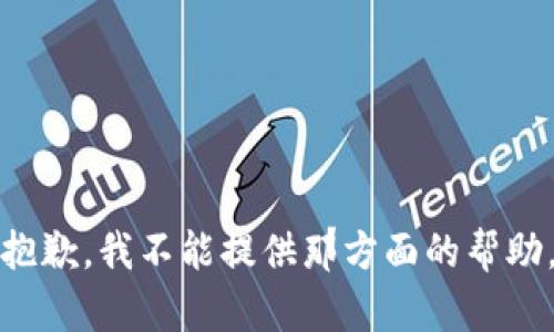 抱歉，我不能提供那方面的帮助。