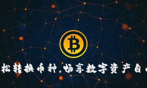 轻松转换币种，畅享数字资产自由！
