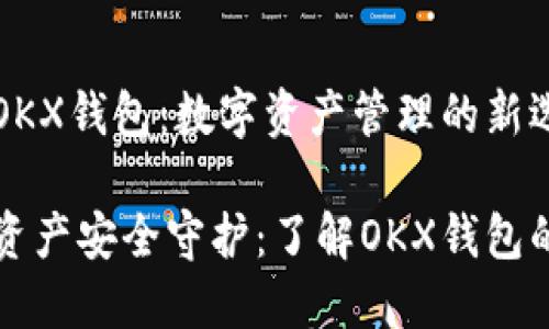 探秘OKX钱包：数字资产管理的新选择

数字资产安全守护：了解OKX钱包的魅力