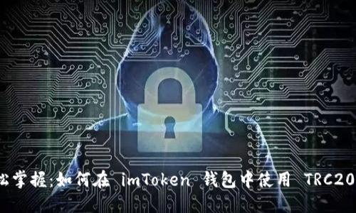 : 轻松掌握：如何在 imToken 钱包中使用 TRC20 资产