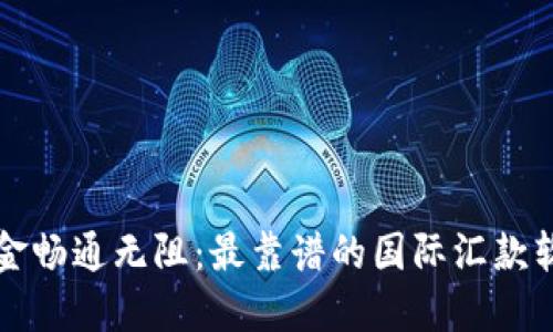 全球资金畅通无阻：最靠谱的国际汇款软件推荐