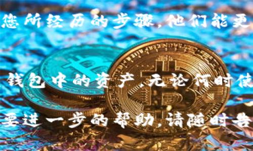 若您无法访问imToken钱包，以下是一些可能的原因和解决方案：

检查网络连接
首先，确保您的设备已连接到互联网。尝试打开其他应用或网站，确认网络运行正常。如果网络不稳定，可能会导致钱包无法加载。您可以尝试切换Wi-Fi网络或使用移动数据。

确认应用更新
确保您使用的imToken钱包是最新版本。旧版本的应用可能会出现兼容性问题，导致无法正常使用。您可以前往应用商店（App Store或Google Play）查看是否有可用更新，并进行更新。

重启设备
有时，简单的重启可以解决许多问题。关闭您的设备并重新启动，然后再次尝试打开imToken钱包。这种方法能清除缓存，恢复应用的正常运行。

检查服务器状态
imToken钱包的服务器可能会因为维护或其他原因暂时不可用。您可以访问imToken的官方网站或社交媒体查看是否有维护公告。如果服务器出现问题，您可能需要耐心等待。

恢复钱包访问权限
如果您更改了手机的设置，比如权限设置，可能会导致imToken无法正常工作。请确保已允许应用访问必要的权限，例如存储和网络。如果需要，您可以在设备的设置菜单中找到应用管理，并检查imToken的权限设置。

联系客服支持
如果按照以上步骤仍无法解决问题，建议您联系imToken的客服支持。提供详细的错误信息和您所经历的步骤，他们能更好地协助您解决问题。

数据备份的重要性
在尝试任何解决方案之前，确保您已经备份了私钥或助记词。丢失这些信息将导致您无法恢复钱包中的资产。无论何时使用数字钱包，数据备份都是最重要的一步。

通过以上步骤，希望您能够顺利解决无法访问imToken钱包的问题。如果还有其他的疑问或需要进一步的帮助，请随时告诉我。
