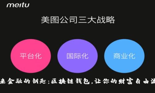 未来金融的钥匙：区块链钱包，让你的财富自由流动