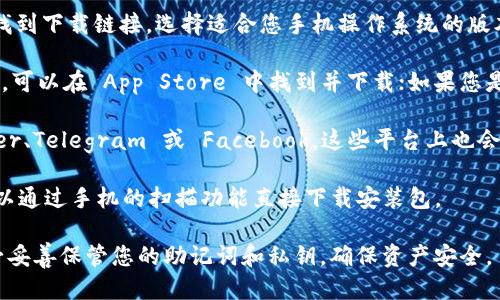 您可以通过以下几种方式下载 imToken 钱包：

1. **官方网站**：前往 imToken 的官方网站（https://token.im），在首页找到下载链接，选择适合您手机操作系统的版本进行下载。

2. **应用商店**：在手机的应用商店中搜索“imToken”。如果您是 iOS 用户，可以在 App Store 中找到并下载；如果您是 Android 用户，可以在 Google Play 商店或其他应用市场中找到并下载。

3. **社交媒体及社区**：关注 imToken 的官方社交媒体账号，例如 Twitter、Telegram 或 Facebook，这些平台上也会定期发布下载链接或更新信息。此外，用户社区也可能分享下载经验和资源。

4. **二维码扫描**：一些宣传材料中会包含 imToken 的下载二维码，您可以通过手机的扫描功能直接下载安装包。

下载前，确保您选择的渠道安全可靠，以避免下载到恶意软件。安装后，请务必妥善保管您的助记词和私钥，确保资产安全。