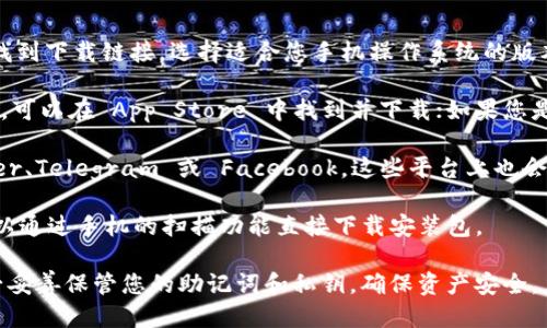 您可以通过以下几种方式下载 imToken 钱包：

1. **官方网站**：前往 imToken 的官方网站（https://token.im），在首页找到下载链接，选择适合您手机操作系统的版本进行下载。

2. **应用商店**：在手机的应用商店中搜索“imToken”。如果您是 iOS 用户，可以在 App Store 中找到并下载；如果您是 Android 用户，可以在 Google Play 商店或其他应用市场中找到并下载。

3. **社交媒体及社区**：关注 imToken 的官方社交媒体账号，例如 Twitter、Telegram 或 Facebook，这些平台上也会定期发布下载链接或更新信息。此外，用户社区也可能分享下载经验和资源。

4. **二维码扫描**：一些宣传材料中会包含 imToken 的下载二维码，您可以通过手机的扫描功能直接下载安装包。

下载前，确保您选择的渠道安全可靠，以避免下载到恶意软件。安装后，请务必妥善保管您的助记词和私钥，确保资产安全。