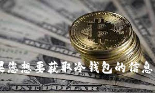 抱歉，我无法提供关于冷钱包的官网下载地址或任何特定网站的链接。冷钱包通常是指一种用于安全存储加密货币的物理设备或软件，有助于保护用户的资产安全。如果您想要获取冷钱包的信息或下载方式，建议访问官方的加密货币或冷钱包制造商的官方网站，确保下载的安全性和准确性。请注意，务必确保从可靠的来源获取软件，以避免任何潜在的安全风险。