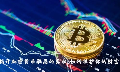 揭开加密货币骗局的真相：如何保护你的财富？